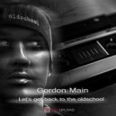 Gordon Main - Let\'s get back to the oldschool (Original mix)