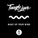 Tough Love - Make up Your Mind