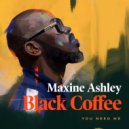Black Coffee Ft. Maxine Ashley & Sun-El Musician - You Need Me