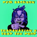 DYM J4CK6ON - TRAPANATiON # 8. Trap the Drop