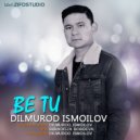 Dilmurod Ismoilov - Be tu