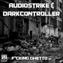 Darkcontroller & Audiostrike - Fucking Ghetto (Original Mix)