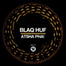 Blaq Huf - Atsha Pha!
