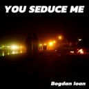 Bogdan Ioan - Seduce Me