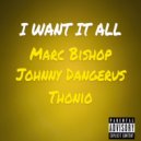 Marc Bishop & Johnny Dangerus & Thonio - I Want It All (feat. Johnny Dangerus & Thonio)