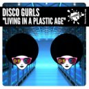 Disco Gurls - Living In A Plastic Age (Extended Mix)