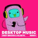 Joey Bricks and Glue70 - Desktop Music