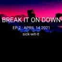 sick-wit-it AKA djdannyboy - BREAK IT ON DOWN EP 2 : APRIL 14 2021