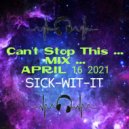 sick-wit-it AKA djdannyboy - Can't Stop This ... MIX ...04162021