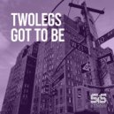 Twolegs - Got To Be