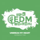 Hard EDM Workout - Unbreak My Heart (Workout Mix Edit 140 bpm)