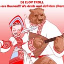 Zloy Troll - We are Russian!!! We drink and eb@shim (Part 8)
