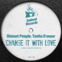 Distant People, Tasita D'mour - Change It With Love