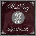 Mat-Eeez - But Not For Me