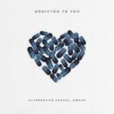 Alternative Kasual, Amour - Addicted to You