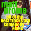 MATT PROMO - All Of My Best Tracks Are Somebody Elses