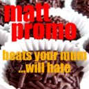 MATT PROMO - Beats Your Mum Will Hate ()