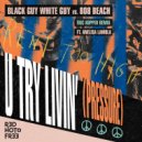 Black Guy White Guy Vs. 808 BEACH feat. Anelisa Lamola - U Try Livin\' (Pressure) (Eric Kupper Remix)