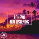 Echevo - Not Listening