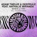 Adam Twelve & Deeprule Ft. Nathalie Miranda - When U Try