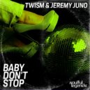 Twism & Jeremy Juno - Baby Don't Stop
