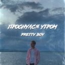 Pretty Boy - Проснулся Утром ()