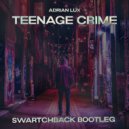 Adrian Lux - Teenage Crime (Swartchback Bootleg)