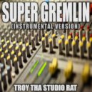 Troy Tha Studio Rat - Super Gremlin (Originally Performed by Kodak Black)