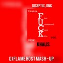 Diseptix , DNK - I Wanna Fuck Khalis (Flame Host Mash - Up)