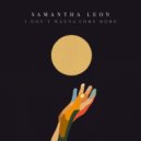 Samantha Leon - I Don't Wanna Come Home