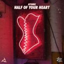 Atomic - Half Of Your Heart