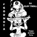 DJ Zloy Troll - #GODNOTA(Happy Birthday Party) ()