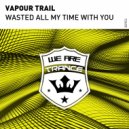 Vapour Trail - Wasted All My Time With You