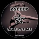 2Sleep - Give It 2 Me