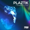 Plaztik - I Wanna Love