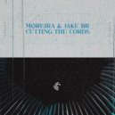 MØREIRA & JAKE BR - Cutting the Cords (Extended Mix)
