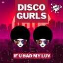 Disco Gurls - If U Had My Luv