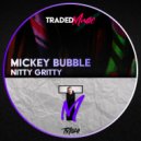 Mickey Bubble - Nitty Gritty