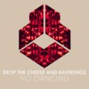 Drop The Cheese & Ravekings - No Dancing