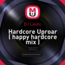 DJ Lastic - Hardcore Uproar ( happy hardcore mix ) ()