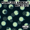 Pointless Animals - Micro Dot