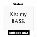 Waleri - Kiss My Bass#Episode 002