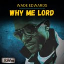 Wade Edwards - Why Me Lord