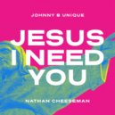 Johnny B Unique & Nathan Cheeseman - Jesus I Need You