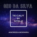 Geo Da Silva & Andreea Morariu - Te Caut In Stele