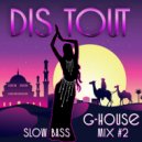 Dis Tout - Downtempo G-house bass mix#2