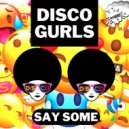 Disco Gurls - Say Some
