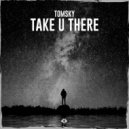 Tomsky - Take U There