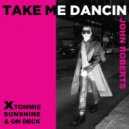 John Roberts - Take Me Dancin\' (Tommie Sunshine & On Deck Remix)