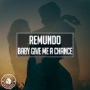 Remundo - Baby Give Me A Chance (Extended Mix)